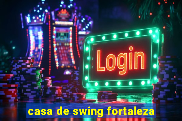 casa de swing fortaleza